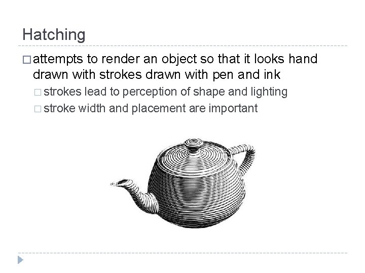 Hatching � attempts to render an object so that it looks hand drawn with