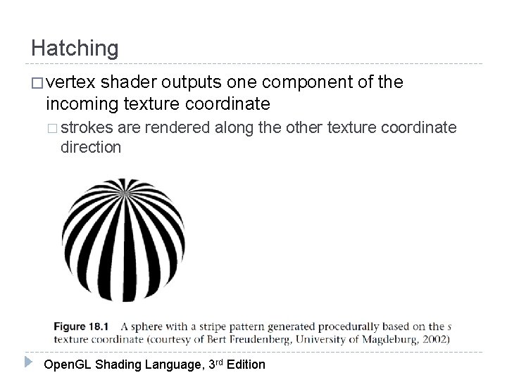 Hatching � vertex shader outputs one component of the incoming texture coordinate � strokes
