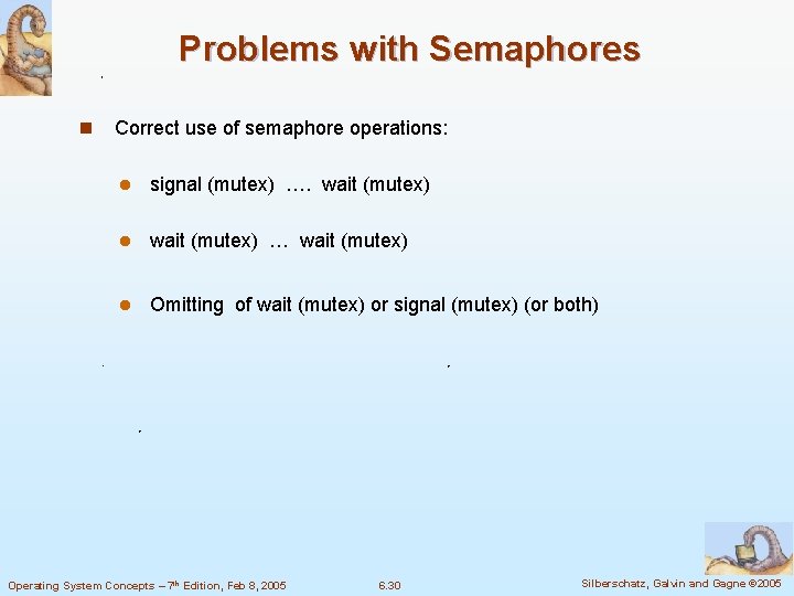 Problems with Semaphores n Correct use of semaphore operations: l signal (mutex) …. wait