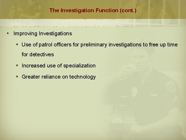 The Investigation Function (cont. ) Improving Investigations § Use of patrol officers for preliminary