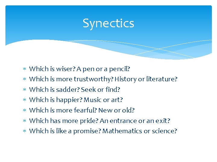 Synectics Which is wiser? A pen or a pencil? Which is more trustworthy? History