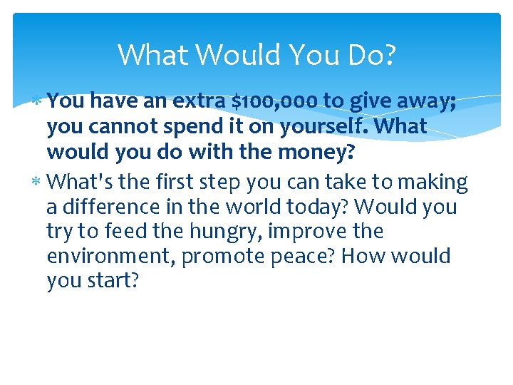What Would You Do? You have an extra $100, 000 to give away; you
