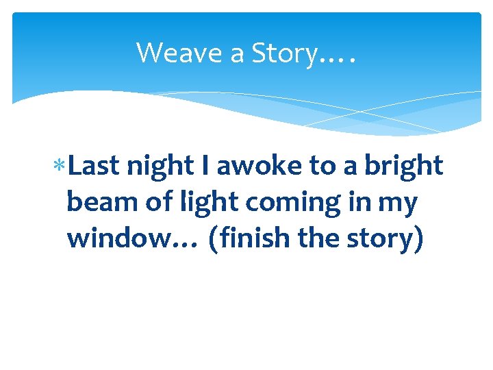 Weave a Story…. Last night I awoke to a bright beam of light coming