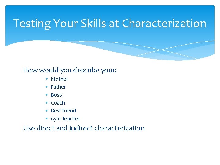 Testing Your Skills at Characterization How would you describe your: Mother Father Boss Coach