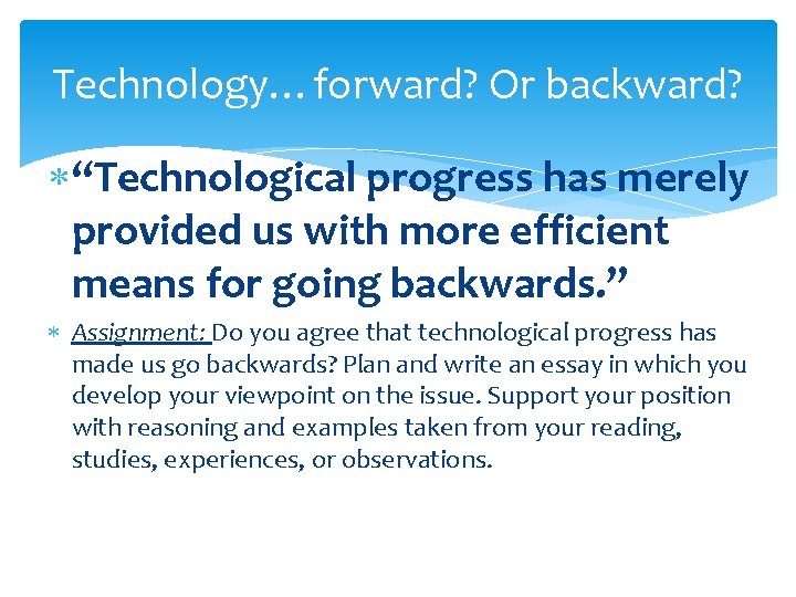 Technology…forward? Or backward? “Technological progress has merely provided us with more efficient means for