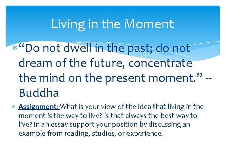 Living in the Moment “Do not dwell in the past; do not dream of