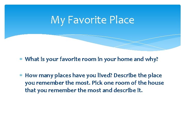 My Favorite Place What is your favorite room in your home and why? How