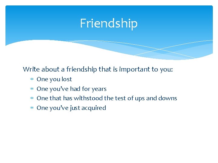 Friendship Write about a friendship that is important to you: One you lost One