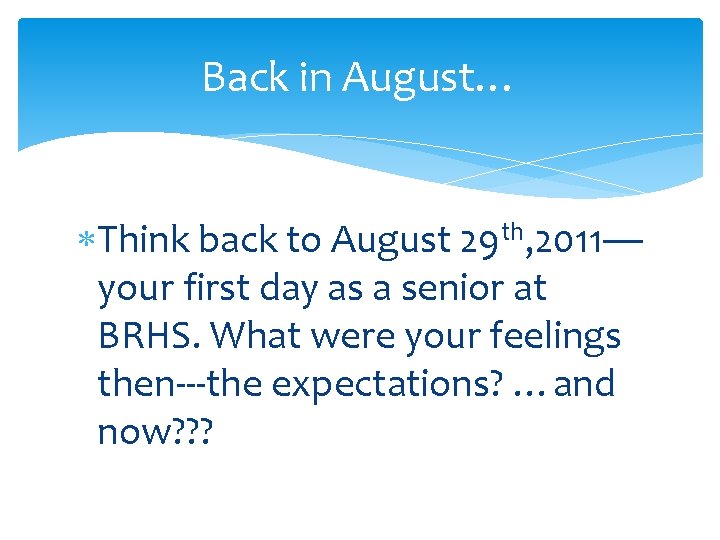 Back in August… Think back to August 29 th, 2011— your first day as