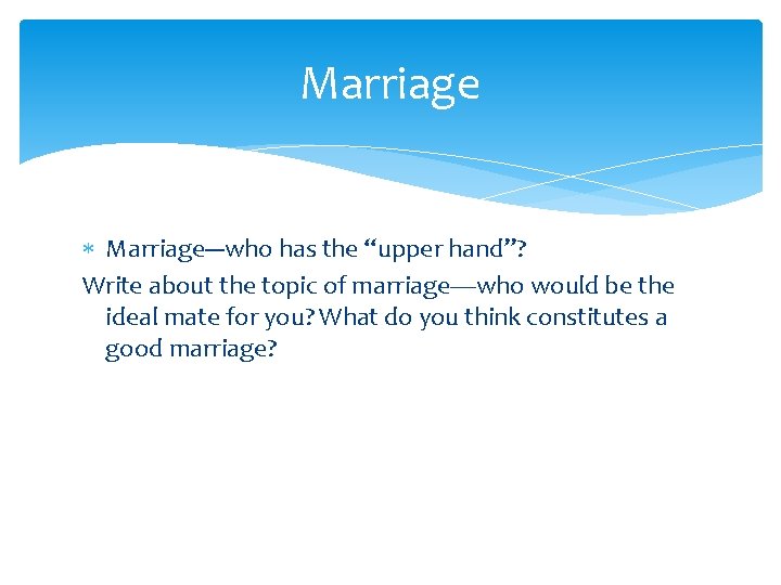 Marriage Marriage---who has the “upper hand”? Write about the topic of marriage—who would be