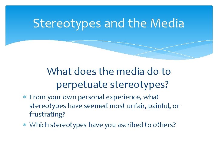 Stereotypes and the Media What does the media do to perpetuate stereotypes? From your