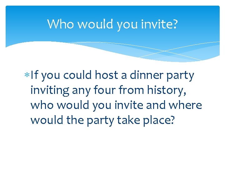 Who would you invite? If you could host a dinner party inviting any four