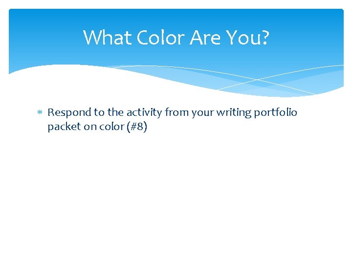 What Color Are You? Respond to the activity from your writing portfolio packet on