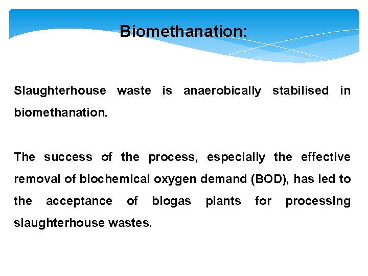 Biomethanation: Slaughterhouse waste is anaerobically stabilised in biomethanation. The success of the process, especially