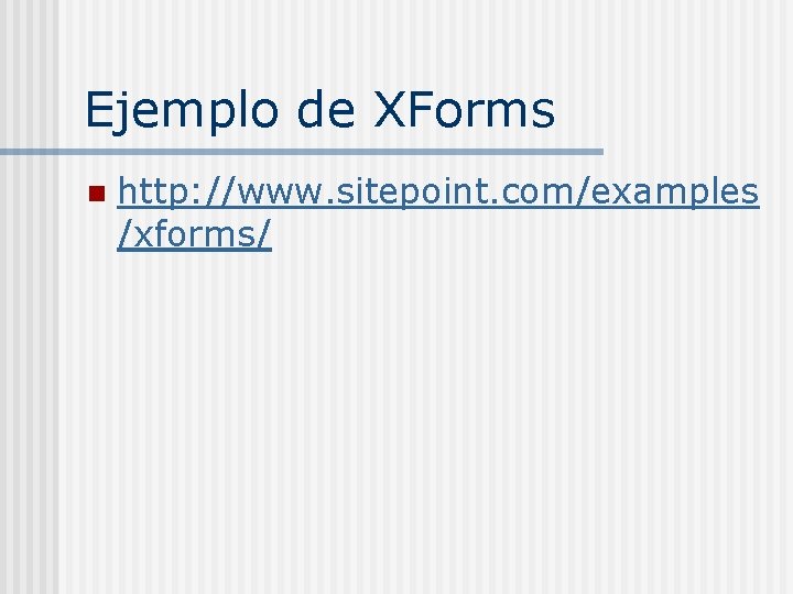 Ejemplo de XForms n http: //www. sitepoint. com/examples /xforms/ 