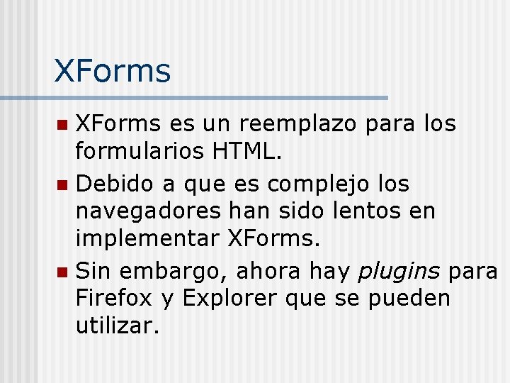 XForms es un reemplazo para los formularios HTML. n Debido a que es complejo