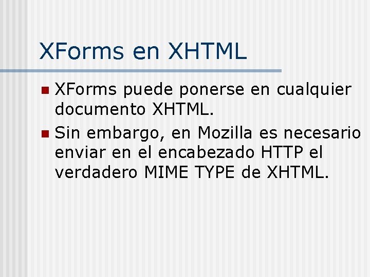 XForms en XHTML XForms puede ponerse en cualquier documento XHTML. n Sin embargo, en