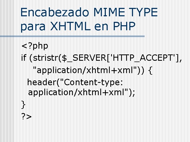 Encabezado MIME TYPE para XHTML en PHP <? php if (stristr($_SERVER['HTTP_ACCEPT'], "application/xhtml+xml")) { header("Content-type:
