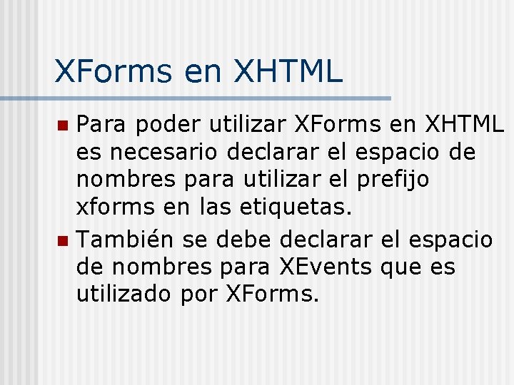 XForms en XHTML Para poder utilizar XForms en XHTML es necesario declarar el espacio