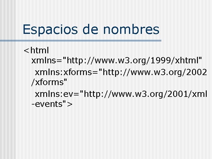 Espacios de nombres <html xmlns="http: //www. w 3. org/1999/xhtml" xmlns: xforms="http: //www. w 3.