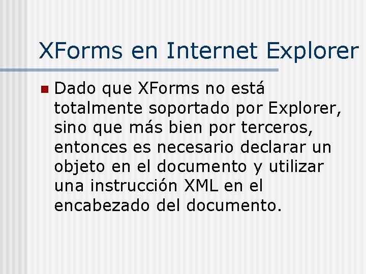 XForms en Internet Explorer n Dado que XForms no está totalmente soportado por Explorer,
