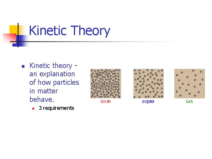 Kinetic Theory n Kinetic theory an explanation of how particles in matter behave. n