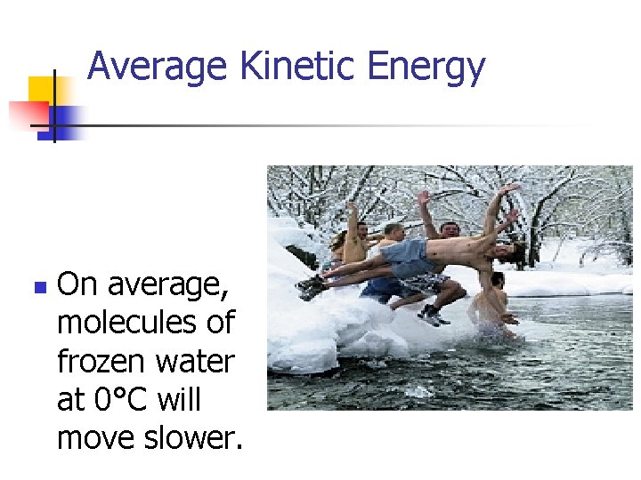 Average Kinetic Energy n On average, molecules of frozen water at 0°C will move