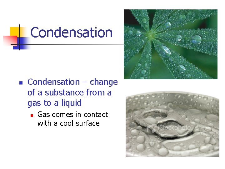 Condensation n Condensation – change of a substance from a gas to a liquid