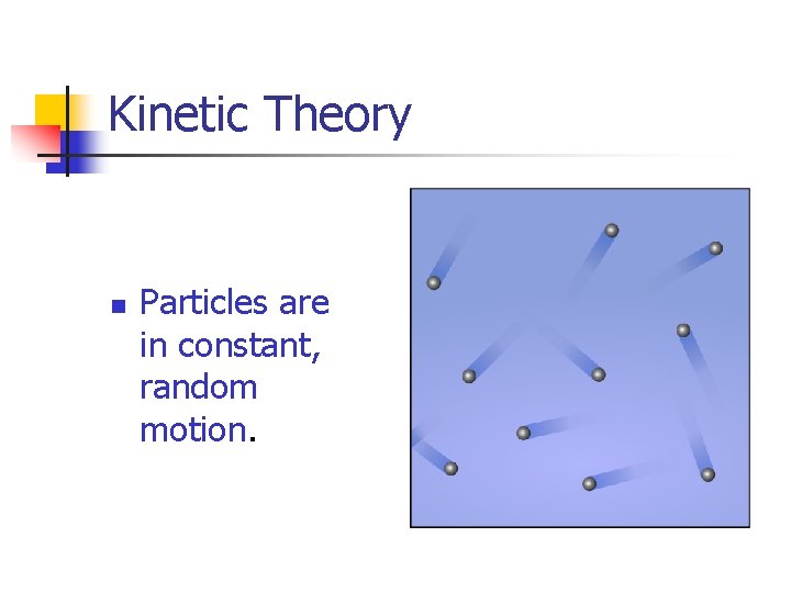 Kinetic Theory n Particles are in constant, random motion. 