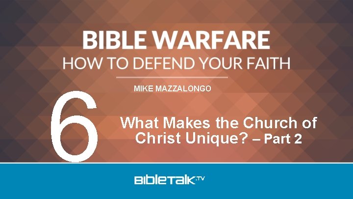 6 MIKE MAZZALONGO What Makes the Church of Christ Unique? – Part 2 