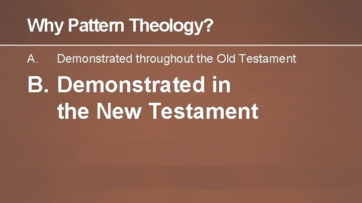 Why Pattern Theology? A. Demonstrated throughout the Old Testament B. Demonstrated in the New