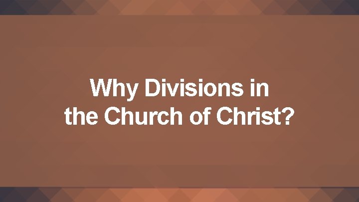 Why Divisions in the Church of Christ? 