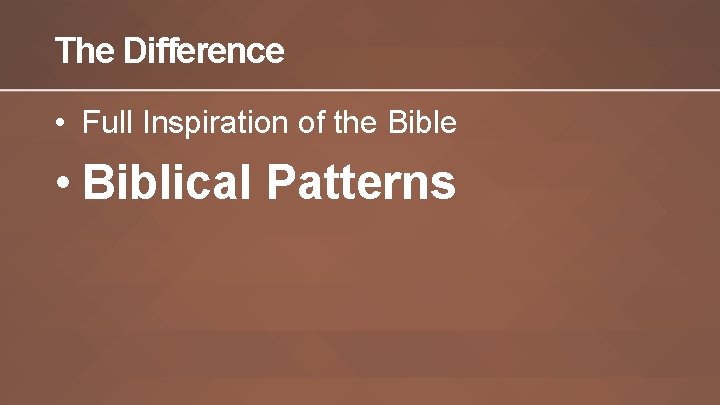 The Difference • Full Inspiration of the Bible • Biblical Patterns 
