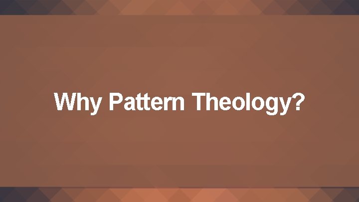 Why Pattern Theology? 