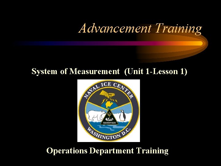Advancement Training System of Measurement (Unit 1 -Lesson 1) Operations Department Training 