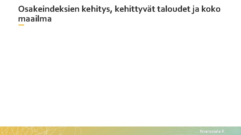 Osakeindeksien kehitys, kehittyvät taloudet ja koko maailma finanssiala. fi 