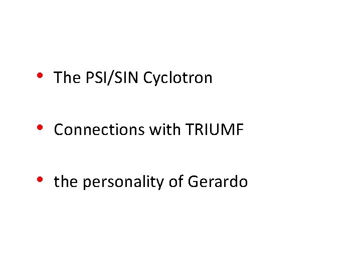  • The PSI/SIN Cyclotron • Connections with TRIUMF • the personality of Gerardo