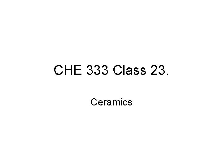 CHE 333 Class 23. Ceramics 
