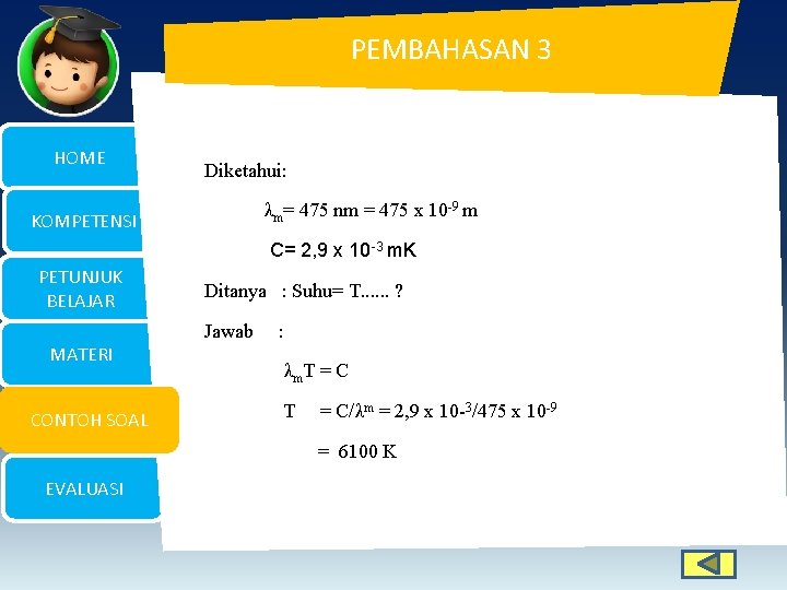 PEMBAHASAN 3 HOME Diketahui: λm= 475 nm = 475 x 10 -9 m KOMPETENSI