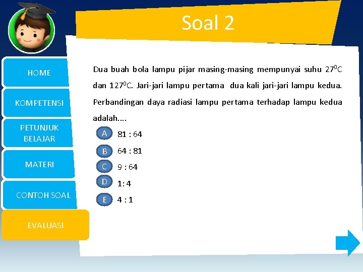 Soal 2 HOME Dua buah bola lampu pijar masing-masing mempunyai suhu 270 C dan