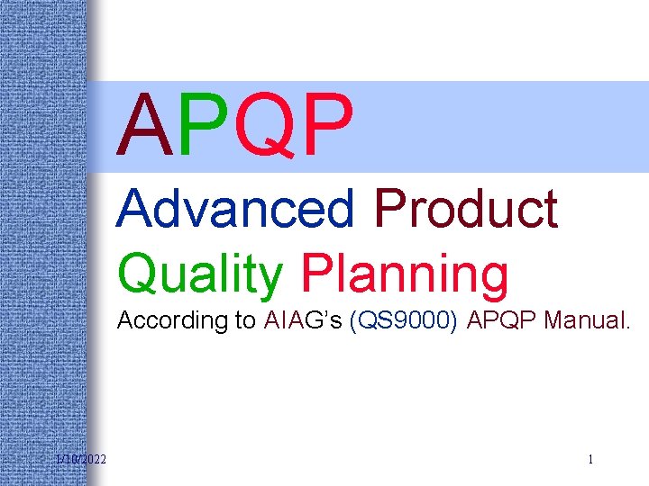 APQP Advanced Product Quality Planning According to AIAG’s (QS 9000) APQP Manual. 1/10/2022 1