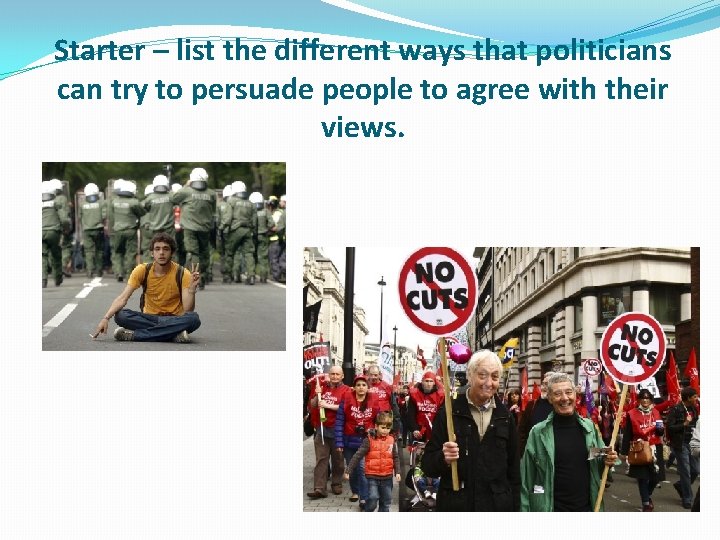 Starter – list the different ways that politicians can try to persuade people to