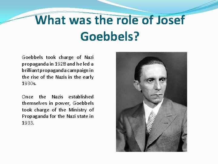 What was the role of Josef Goebbels? Goebbels took charge of Nazi propaganda in
