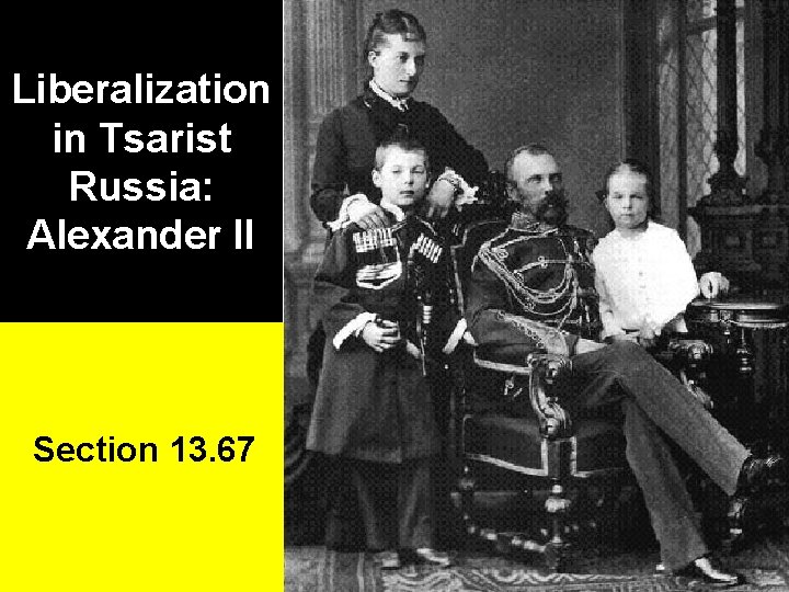 Liberalization in Tsarist Russia: Alexander II Section 13. 67 