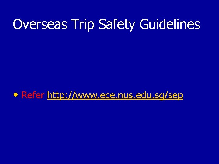 Overseas Trip Safety Guidelines • Refer http: //www. ece. nus. edu. sg/sep 