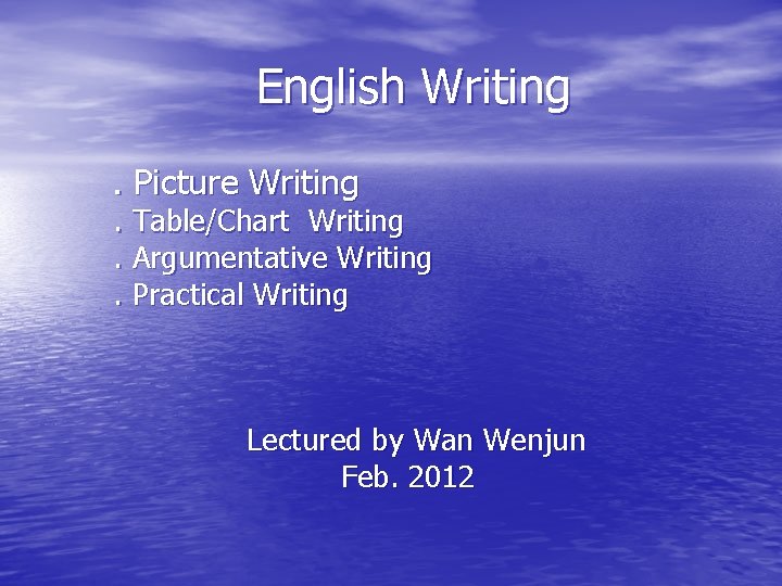 English Writing. Picture Writing . Table/Chart Writing. Argumentative Writing. Practical Writing Lectured by Wan