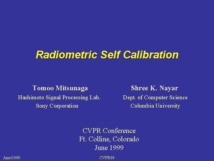 Radiometric Self Calibration Tomoo Mitsunaga Shree K. Nayar Hashimoto Signal Processing Lab. Sony Corporation