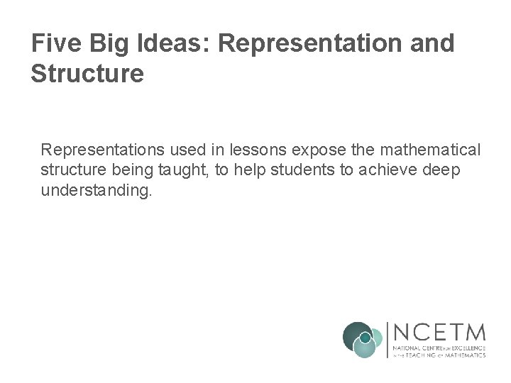 Five Big Ideas: Representation and Structure Representations used in lessons expose the mathematical structure Five Big Ideas: Representation and Structure Representations used in lessons expose the mathematical structure