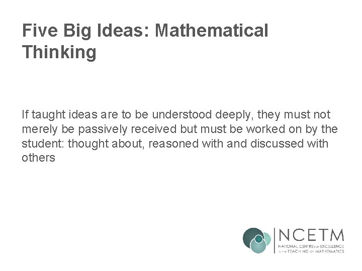 Five Big Ideas: Mathematical Thinking If taught ideas are to be understood deeply, they Five Big Ideas: Mathematical Thinking If taught ideas are to be understood deeply, they