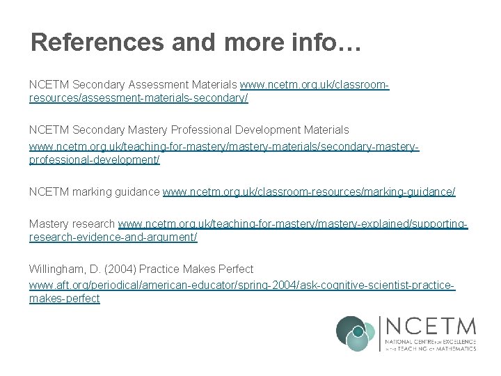 References and more info… NCETM Secondary Assessment Materials www. ncetm. org. uk/classroomresources/assessment-materials-secondary/ NCETM Secondary References and more info… NCETM Secondary Assessment Materials www. ncetm. org. uk/classroomresources/assessment-materials-secondary/ NCETM Secondary